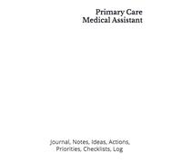 Primary Care Medical Assistant: Journal, Notes, Ideas, Actions, Priorities, Checklists, Log | Tool for Daily Goal Setting Tracker | Time Management | ... | Project Office Book Gifts for Meetings