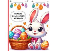 Primary Composition Notebook | Easter Bunny and Colorful Eggs | 7.5 x 9.25 in, 100 Pages: Creative Journal for Children’s Handwriting, Storytelling, and Drawing Activities