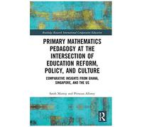 Primary Mathematics Pedagogy At The Intersection Of Education Reform, Policy, And Culture