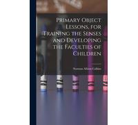 Primary Object Lessons, For Training The Senses And Developing The Faculties Of Children