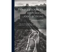 Primary Sources, Historical Collections: China, Her History, Diplomacy, And Commerce, From The Earliest Times To The Present Day, With A Foreword By T