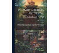 Primary Sources, Historical Collections: Pagan; Being The First Connected Account In English Of The 11th Century Capital Of Burma, With The H, With A