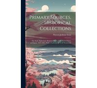 Primary Sources, Historical Collections: The Early Diplomatic Relations Between The United States And Japan, 1853-1865, With A Foreword By T. S. Wentw