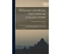 Primary Sources, Historical Collections: The Ottoman Power In Europe: Its Nature, Its Growth, And Its Decline, With A Foreword By T. S. Wentworth