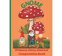 Primary Story Journal Composition Book: Gnome Handwriting Practice Exercise Book Grade K-2 Draw And Write Abc, Dotted Midline Picture Space 100 Story Pages Early Childhood To Preschool Paperback