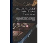 Primary Studies For Nurses: A Text-Book For First Year Pupil Nurses, Containing Courses Of Studies In Anatomy, Physiology, Hygiene, Bacteriology,
