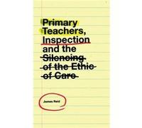 Primary Teachers Inspection and the Silencing of the Ethic of Care by Reid & James University of Huddersfield & UK James Reid (Auteur)