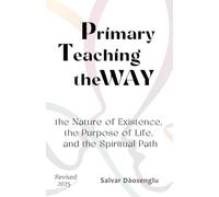 Primary Teaching theWAY: the Nature of Existence, the Purpose of Life, and the Spiritual Path