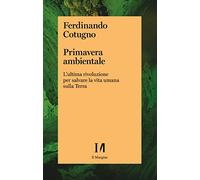Primavera ambientale. L'ultima rivoluzione per salvare la vita umana sulla Terra