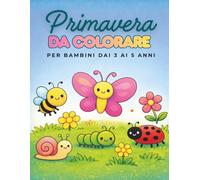 PRIMAVERA DA COLORARE: Libro da Colorare per Bambini 3-5 Anni - Attività Facili e Divertenti con Labirinti, Unisci i Puntini, Trova le Differenze e Pregrafismo
