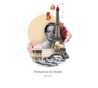 PRIMAVERA EN OTOÑO: Un viaje emocional de París a Andalucía. Una historia de amor inesperado.