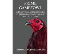 Prime Gamefowl: A Practical, Honest Guide to Breeding, Conditioning, and Selection
