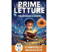 Prime Letture: 45 Racconti Brevi per Bambini di 6 Anni in Stampatello Maiuscolo per Imparare a Leggere