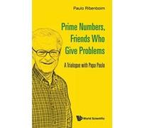 Prime Numbers, Friends Who Give Problems: A Trialogue with Papa Paulo - [Livre en VO] Paulo Ribenboim (Auteur)