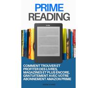 PRIME READING: Comment Trouver et Profiter des Livres, Magazines et Plus Encore, Gratuitement avec Votre Abonnement Amazon Prime