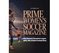 Prime Women’s Soccer Magazine: FIFA Women’s World Cup, UEFA Women’s Champions League, NWSL, WSL & Global Football News - September 2025 Edition