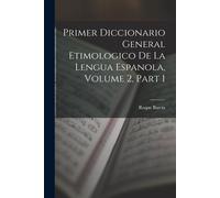 Primer Diccionario General Etimologico De La Lengua Espanola, Volume 2, Part 1