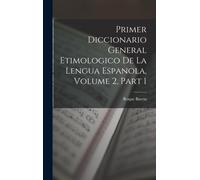 Primer Diccionario General Etimologico De La Lengua Espanola, Volume 2, Part 1