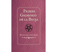 Primer Grimorio de la Bruja: Hechizos, rituales y secretos mágicos para despertar tu poder interior