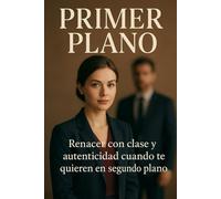 PRIMER PLANO: Renacer con clase y autenticidad cuando te quieren en segundo plano