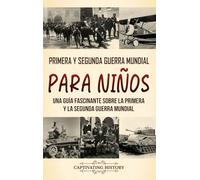 Primera y Segunda Guerra Mundial para niños: Una guía fascinante sobre la Primera y la Segunda Guerra Mundial