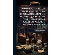 Primera y segunda y tercera partes de la historia medicinal de las cosas que se traen de nuestras Indias Occidentales que siruen en medicina