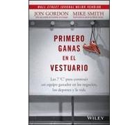 Primero Ganas en El Vestuario: Las 7 C's Para Construir Un Equipo Ganador En Los Negocios, Los Deportes, Y La Vida