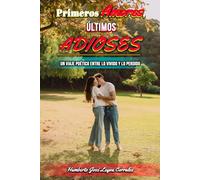 Primeros Amores, Últimos Adioses.: Viaje Poético Entre lo Vivido y lo Perdido.