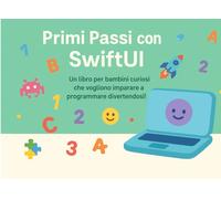 Primi Passi con SwiftUI: Un libro per bambini curiosi che vogliono imparare a programmare divertendosi!