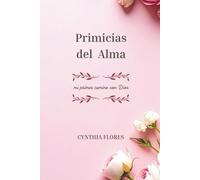 Primicias del Alma: mi primer camino con Dios CYNTHIA FLORES