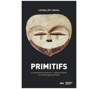 Primitifs - La Mentalité Primitive - L'âme Primitive - La Mythologie Primitive