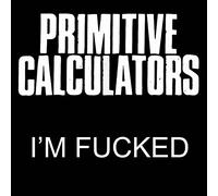 Primitive Calculators - I'm Fucked/Bad [734 Vinyl] [Import]