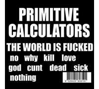 Primitive Calculators - The World Is Fucked