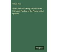 Primitive Christianity Revived in the Faith and Practice of the People called Quakers