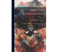 Primitive Civilizations: Or, Outlines Of The History Of Ownership In Archaic Communities; Volume 1