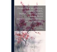 Primitive & Mediaeval Japanese Texts, Transliterated Into Roman, With Introductions, Notes, And Glossaries