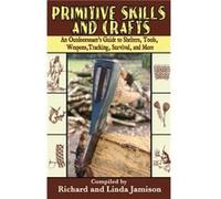Primitive Skills and Crafts An Outdoorsmans Guide to Shelters Tools Weapons Tracking Survival and More by Compiled by Linda Jamison & Compiled by Richard Richard Jamison (Auteur)