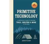 Primitive Technology: A Survivalist's Guide to Building Tools, Shelters & More in the Wild
