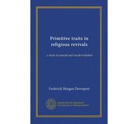 Primitive traits in religious revivals (Vol-1): a study in mental and social evolution