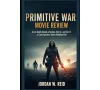 Primitive War Movie Review: An In-Depth Review of Action, Horror, and Sci-Fi in Luke Sparke’s Genre-Bending Film
