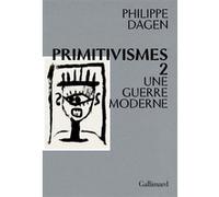 Philippe Dagen – Primitivismes II – Une guerre moderne – Gallimard