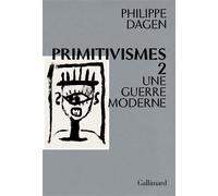 Primitivismes II Une guerre moderne - Philippe Dagen - Gallimard - broché - Essai