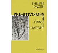 Philippe Dagen – Primitivismes III : Crises et mutations – Broché – Gallimard