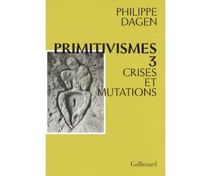 Primitivismes III: Crises et mutations