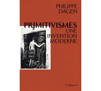 Primitivismes Une invention moderne - Philippe Dagen - Gallimard - broché - Essai