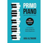 Primo Piano. Easy Piano Music for Adults. 55 Timeless Piano Songs for Adult Beginners with Downloadable Audio