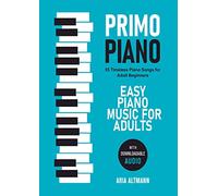 Primo Piano. Easy Piano Music for Adults: 55 Timeless Piano Songs for Adult Beginners with Downloadable Audio