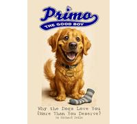 Primo The Good Boy: Why the Dogs Love You (More Than You Deserve)