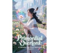 Primordial Overlord: A Cultivation Saga Across Multiverses, Volume 11