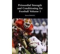 Primordial Strength And Conditioning For Football Volume 1